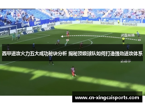 西甲进攻火力五大成功秘诀分析 揭秘顶级球队如何打造强劲进攻体系