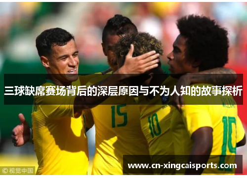 三球缺席赛场背后的深层原因与不为人知的故事探析