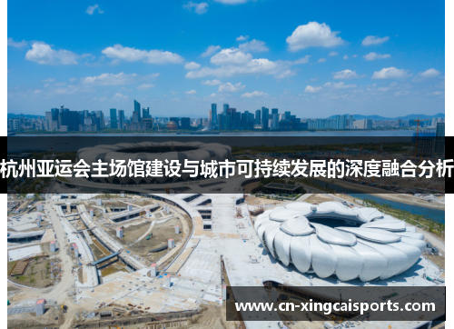 杭州亚运会主场馆建设与城市可持续发展的深度融合分析